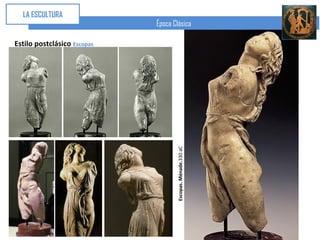 LA ESCULTURA
                             Época Clásica

Estilo postclásico Escopas




                                    Escopas. Ménade.330 aC
 
