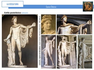 LA ESCULTURA


                                                                           Estilo postclásico Leócares




Leocares. Apolo de Belvedere. Copia romana. Museos Vaticanos. 330-300 aC
                                                                                                         Época Clásica
 
