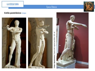 LA ESCULTURA


                                                           Estilo postclásico Lisipo




Lisipo. Apoxiomeno. Copias del original perdido. 325. aC
                                                                                       Época Clásica
 