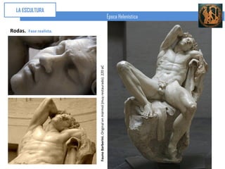 Rodas.
                                                                                                LA ESCULTURA


                                                               Fase realista.




Fauno Barberini. Original en mármol (muy restaurado). 220 aC
                                                                                Época Helenística
 