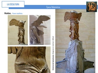 Rodas.
                                                                                      LA ESCULTURA


                                                     Fase realista.




Victoria de Samotracia. Original en mármol. 190 aC
                                                                      Época Helenística
 