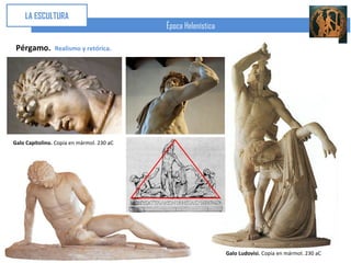 LA ESCULTURA
                                           Época Helenística

 Pérgamo.       Realismo y retórica.




Galo Capitolino. Copia en mármol. 230 aC




                                                               Galo Ludovisi. Copia en mármol. 230 aC
 