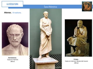 LA ESCULTURA
                         Época Helenística

Atenas.   El realismo.




   Demóstenes.
  Copia en mármol.                                       Crisipo.
       280 aC                                Copia en mármol. Museo del Louvre
                                                          200 aC
 