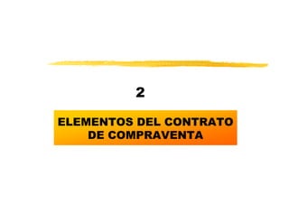 2

ELEMENTOS DEL CONTRATO
    DE COMPRAVENTA
 
