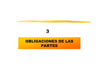 3

OBLIGACIONES DE LAS
      PARTES
 