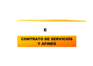 6
CONTRATO DE SERVICIOS
      Y AFINES
 