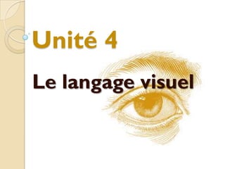 Unité 4
Le langage visuel
 
