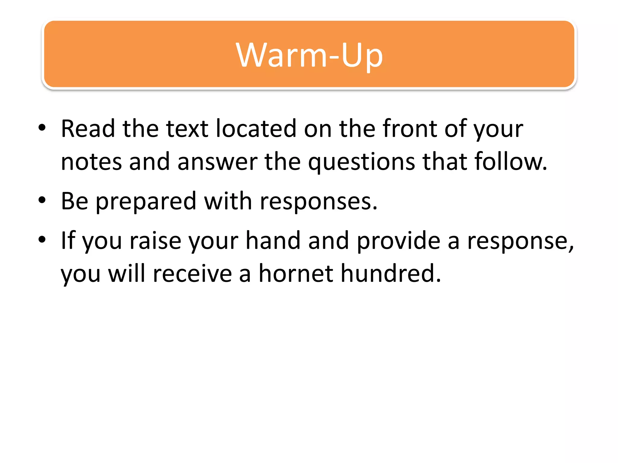 Read the text located on the front of your notes and answer the questions that follow.Be prepared with responses.If you raise your hand and provide a response, you will receive a hornet hundred.Warm-Up