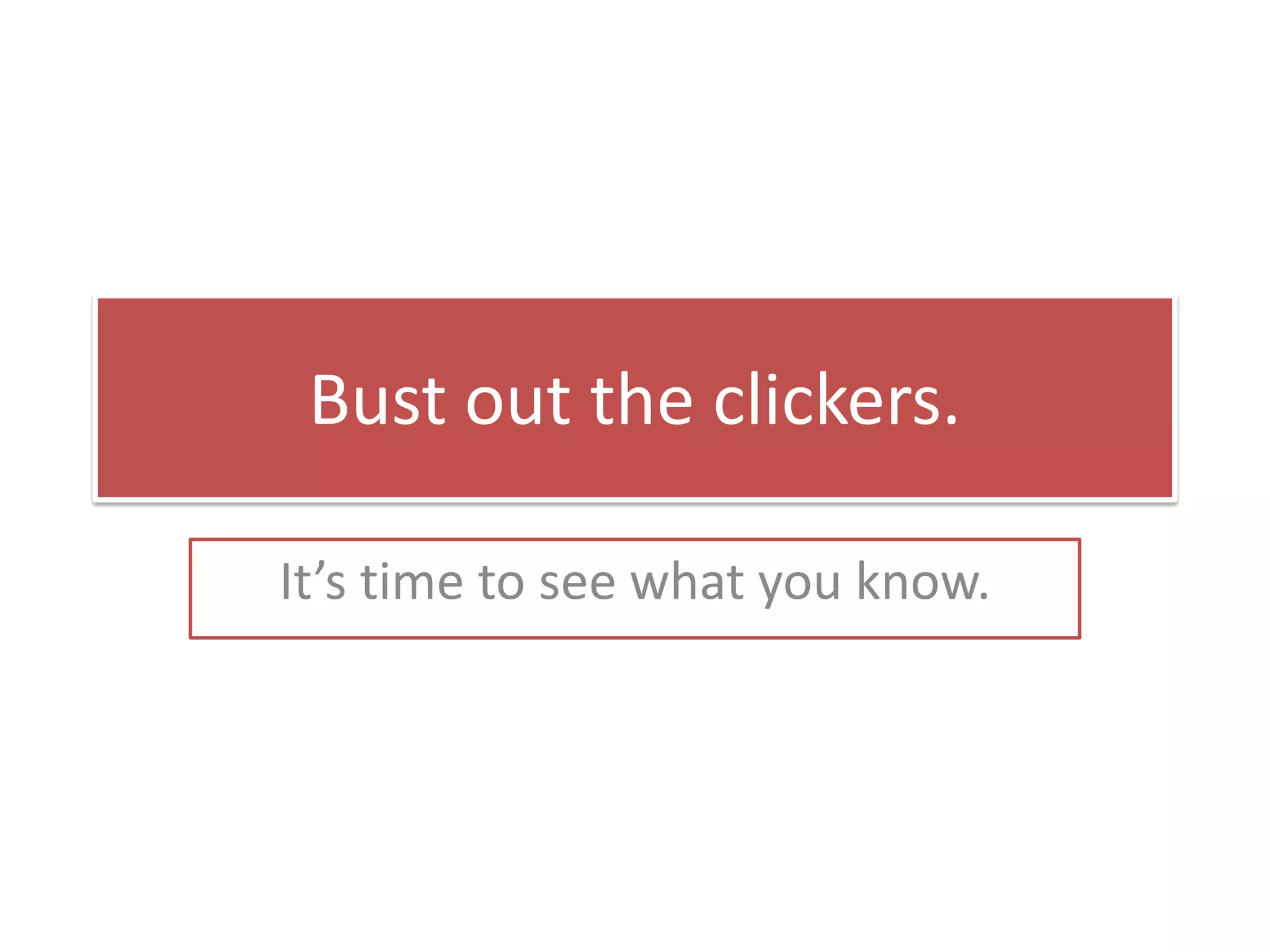 Bust out the clickers.It’s time to see what you know.