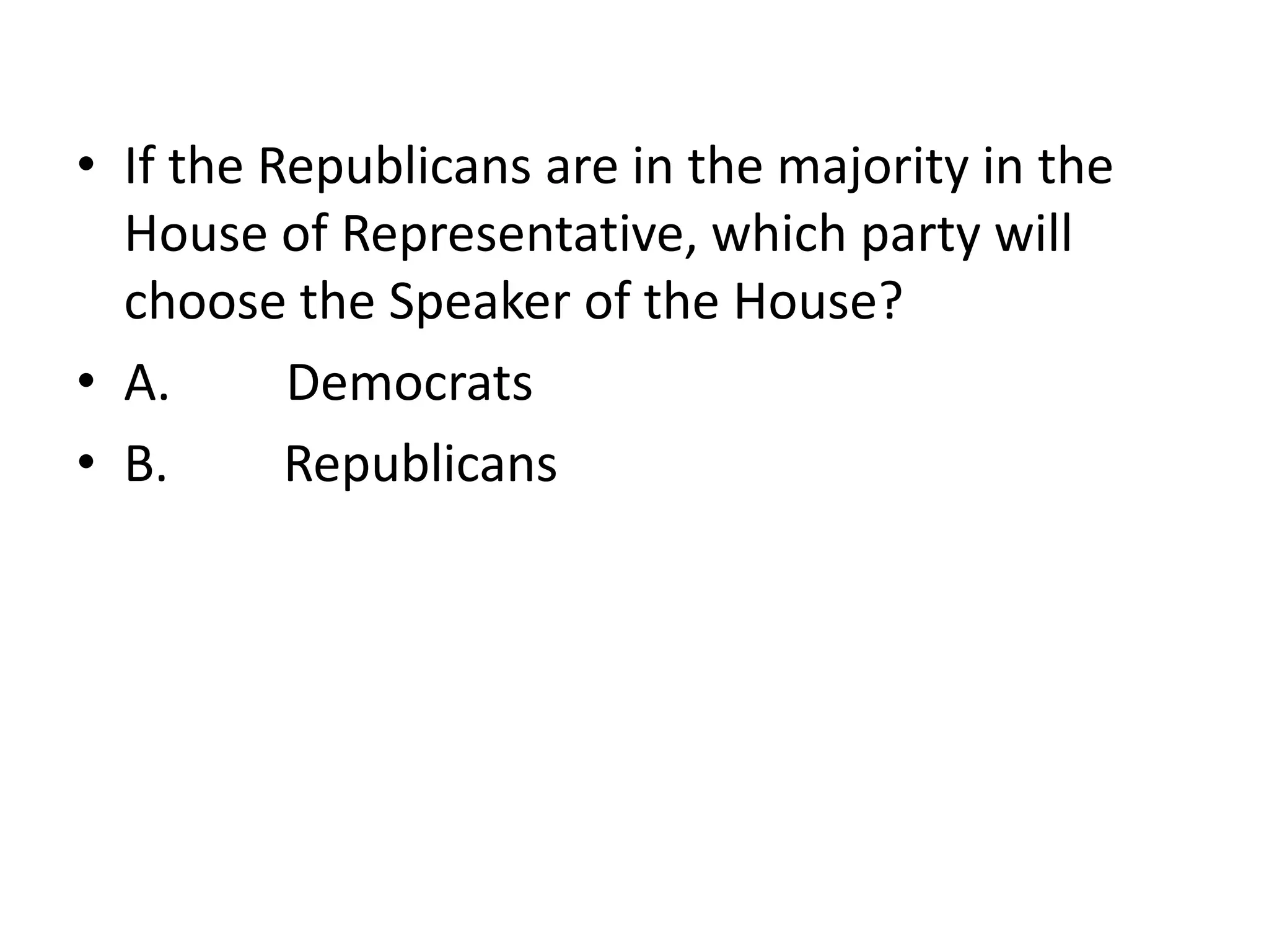 If the Republicans are in the majority in the House of Representative, which party will choose the Speaker of the House? A.         DemocratsB.         Republicans 