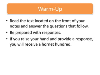 Read the text located on the front of your notes and answer the questions that follow. Be prepared with responses. If you raise your hand and provide a response, you will receive a hornet hundred. Warm-Up 