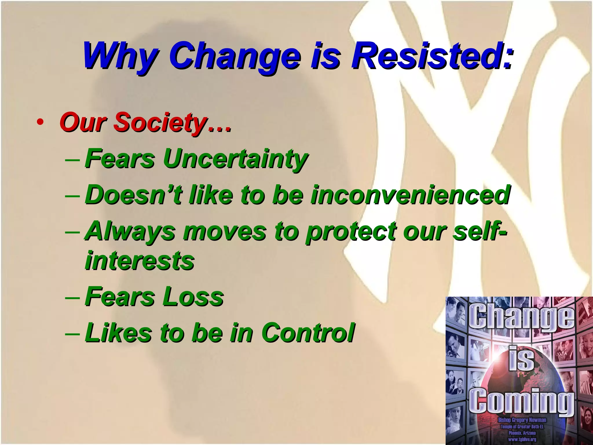 Why Change is Resisted: Our Society… Fears Uncertainty Doesn’t like to be inconvenienced Always moves to protect our self-interests Fears Loss Likes to be in Control 