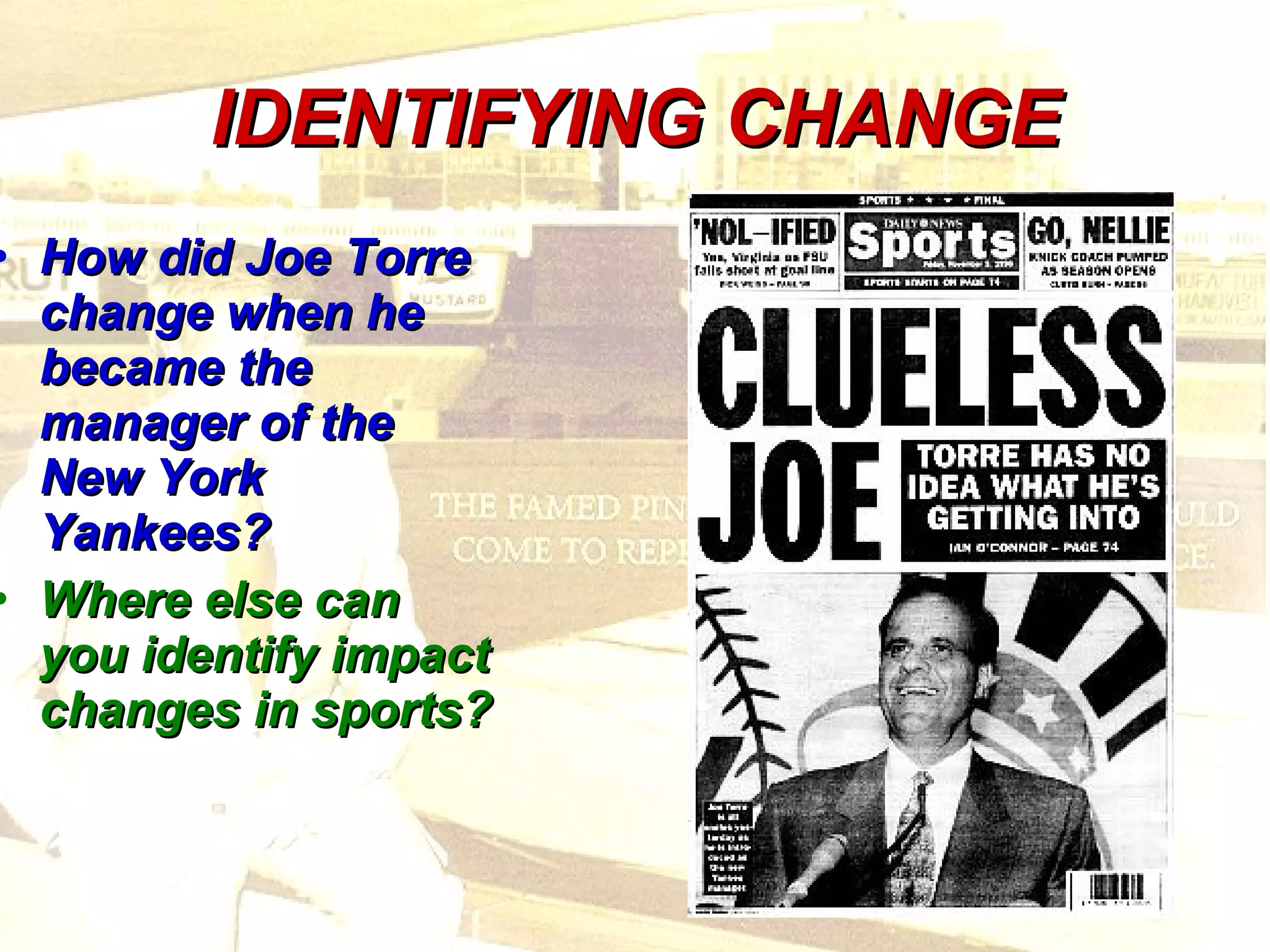 IDENTIFYING CHANGE How did Joe Torre change when he became the manager of the New York Yankees?  Where else can you identify impact changes in sports?   
