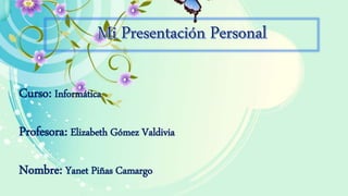 Curso: Informática
Profesora: Elizabeth Gómez Valdivia
Nombre: Yanet Piñas Camargo
 