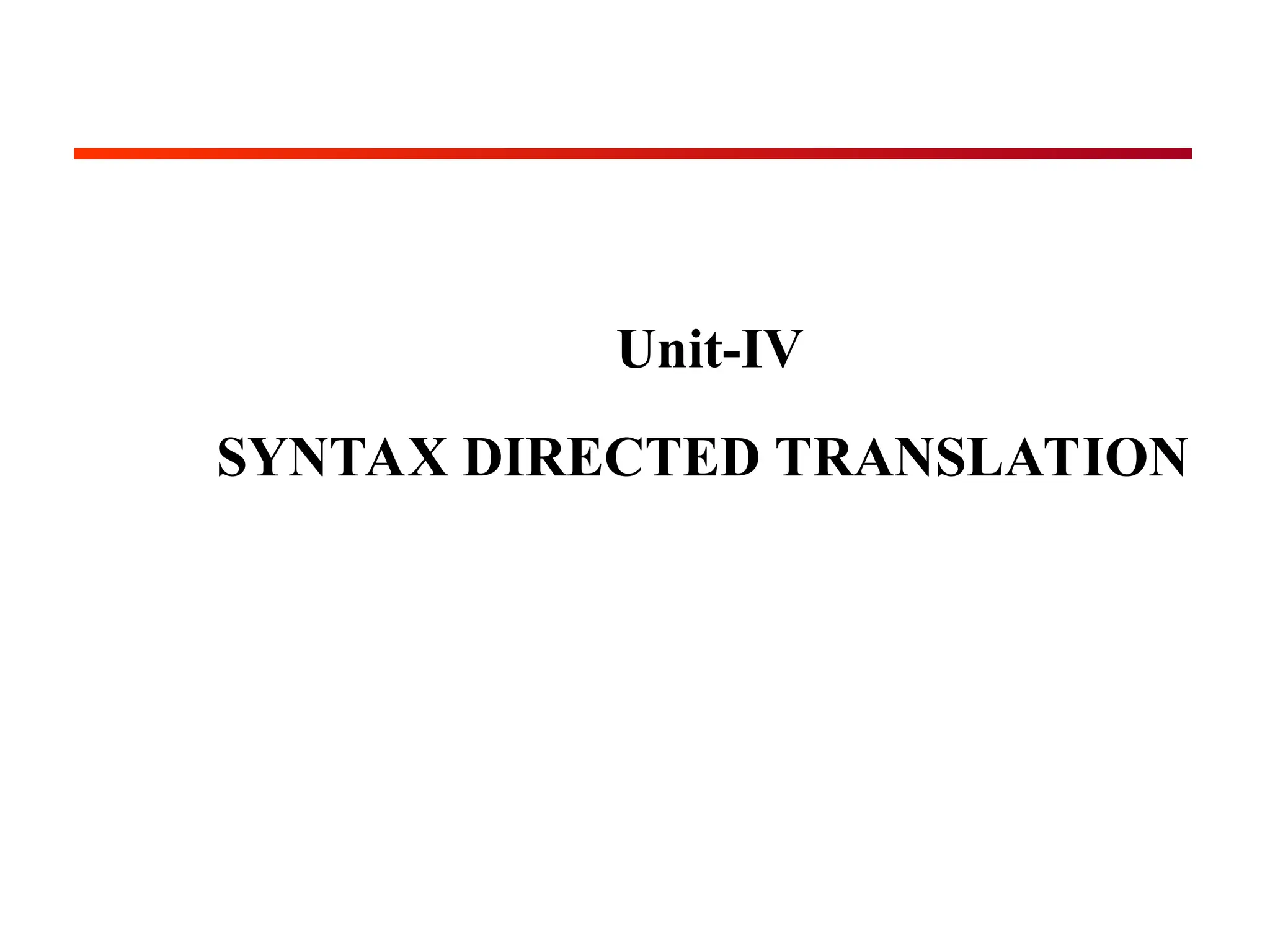 Unit-IV
SYNTAX DIRECTED TRANSLATION
 