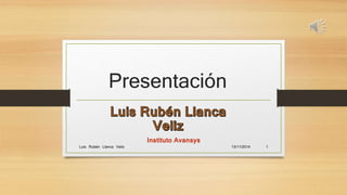 Presentación 
Instituto Avansys 
Luis Rubén Llanca Veliz 13/11/2014 1 
 