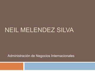 NEIL MELENDEZ SILVA 
Administración de Negocios Internacionales 
 