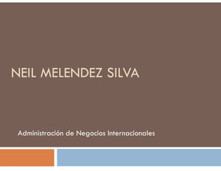 NEIL MELENDEZ SILVA 
Administración de Negocios Internacionales 
 
