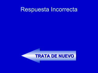 Respuesta Incorrecta TRATA DE NUEVO 