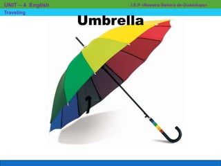 I.E.P «Nuestra Señora de Guadalupe»UNIT – 4 English
Traveling
Umbrella
 