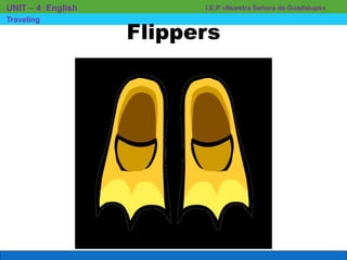 I.E.P «Nuestra Señora de Guadalupe»UNIT – 4 English
Traveling
Flippers
 