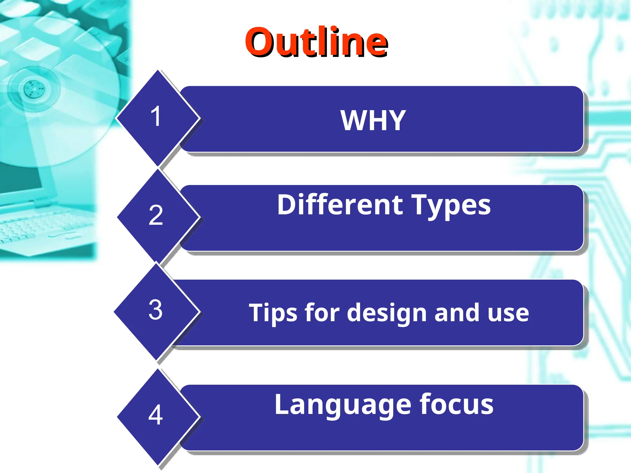 Outline
Outline
WHY
1
Different Types
2
Tips for design and use
3
Language focus
4
 