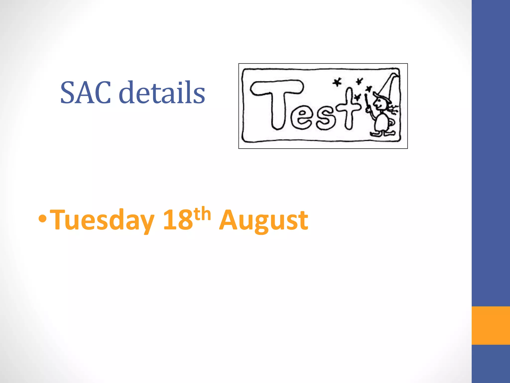 SAC details
•Tuesday 18th August
 