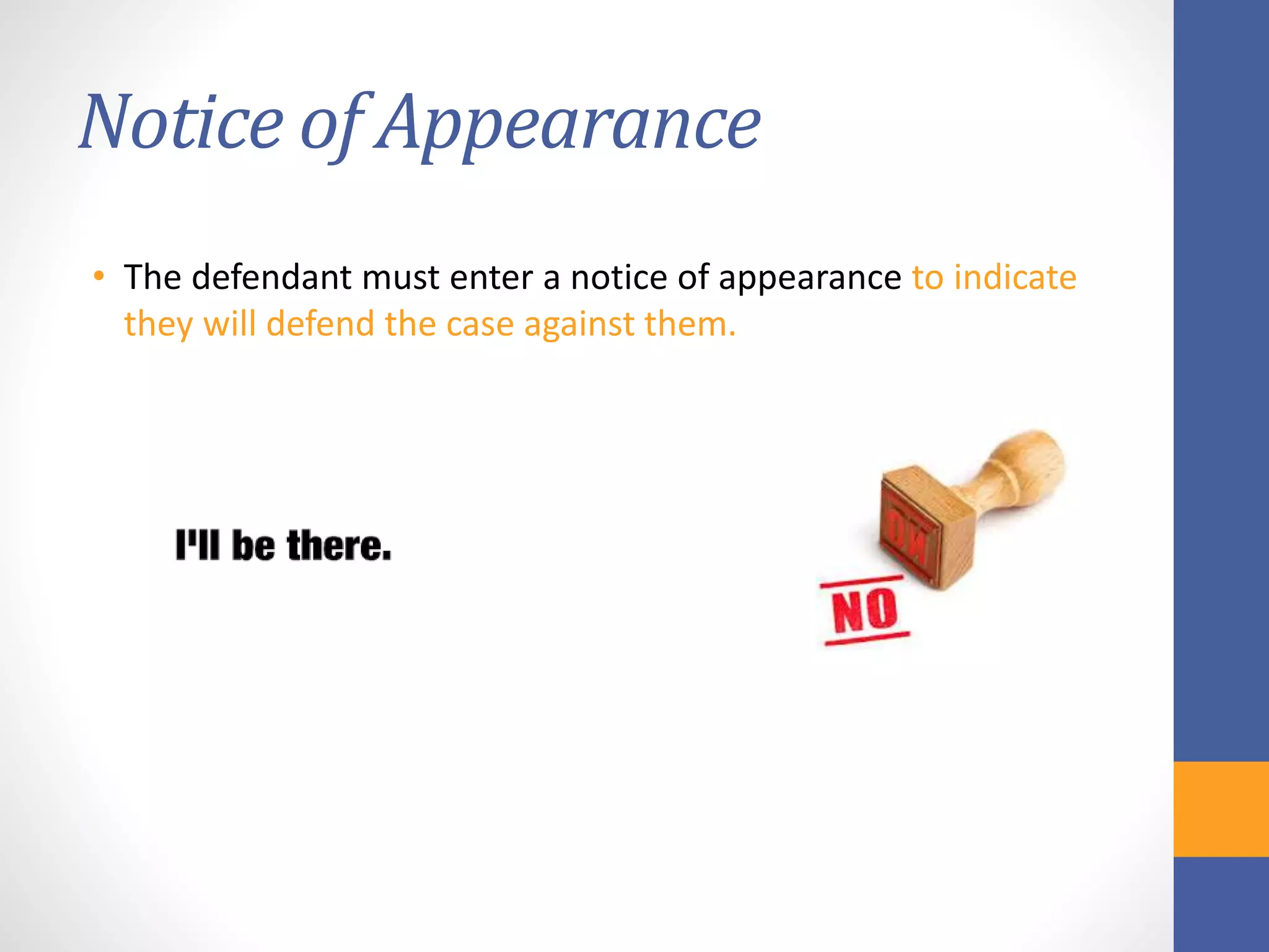 Notice of Appearance
• The defendant must enter a notice of appearance to indicate
they will defend the case against them.
 