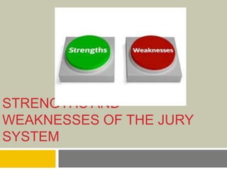 STRENGTHS AND
WEAKNESSES OF THE JURY
SYSTEM
 