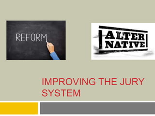 IMPROVING THE JURY
SYSTEM
 