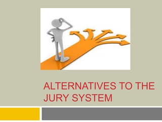 ALTERNATIVES TO THE
JURY SYSTEM
 