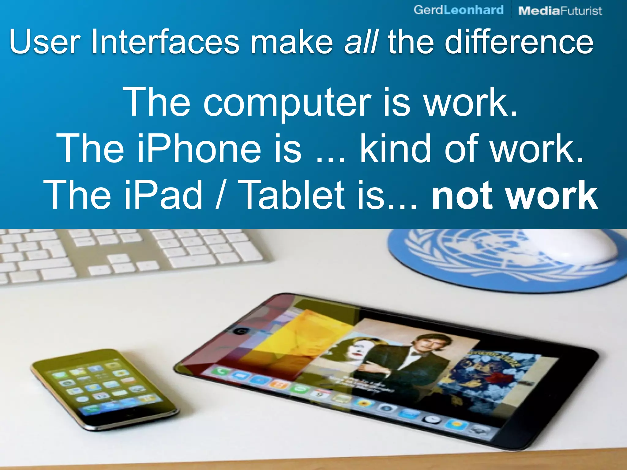 User Interfaces make all the difference
      The computer is work.
   The iPhone is ... kind of work.
  The iPad / Tablet is... not work
 