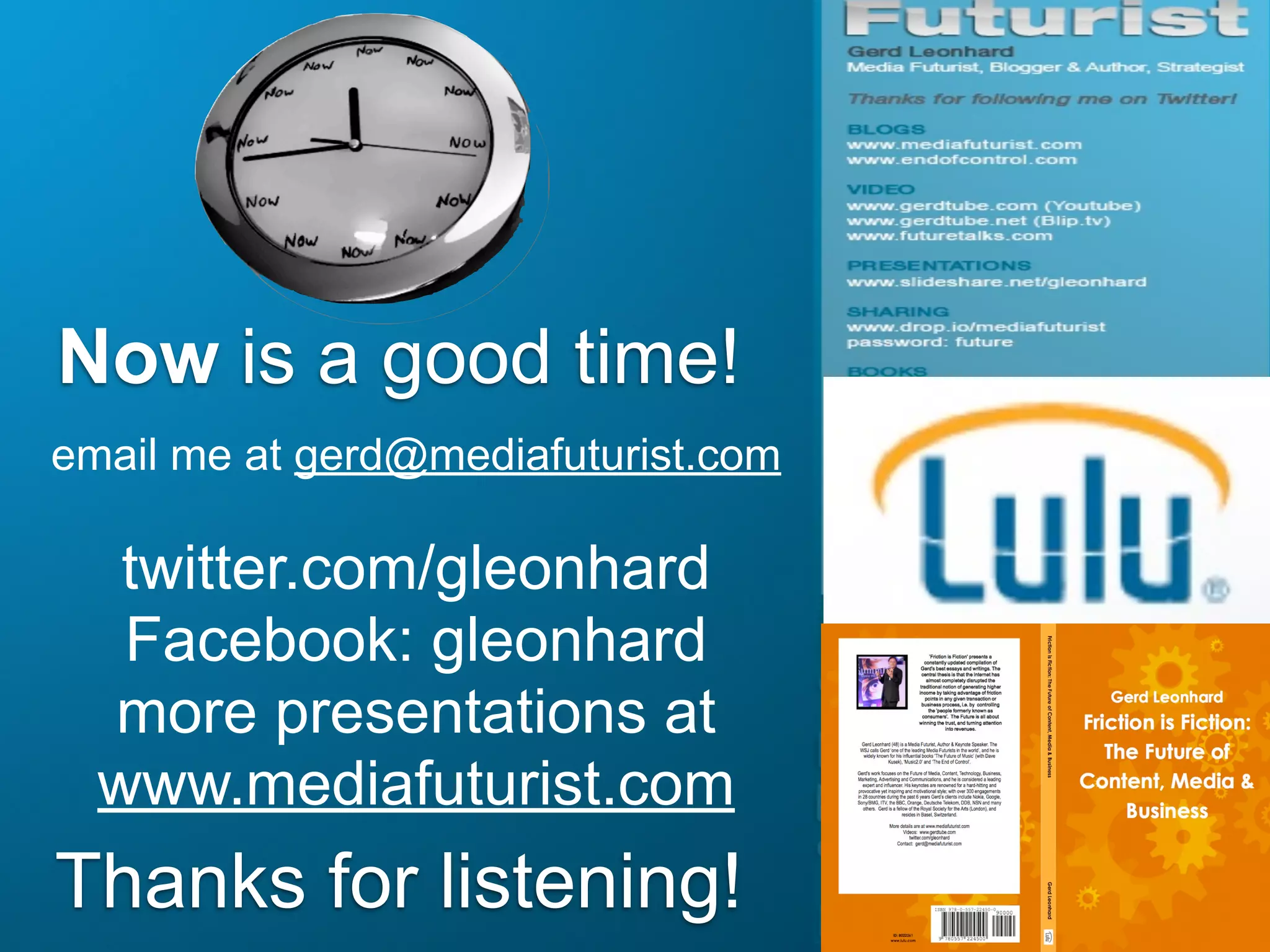 Now is a good time!
email me at gerd@mediafuturist.com

   twitter.com/gleonhard
   Facebook: gleonhard
  more presentations at
  www.mediafuturist.com
Thanks for listening!
 