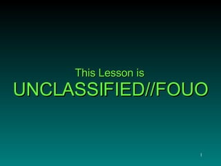 This Lesson is UNCLASSIFIED//FOUO 