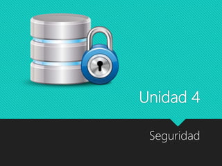 Unidad 4
Seguridad
 