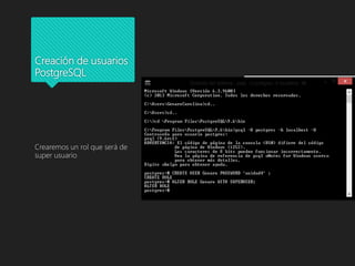 Creación de usuarios
PostgreSQL
Crearemos un rol que será de
super usuario
 