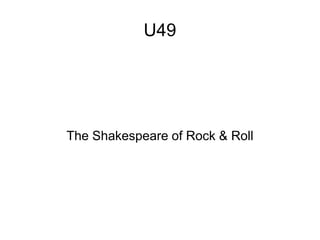 U49
The Shakespeare of Rock & Roll
 