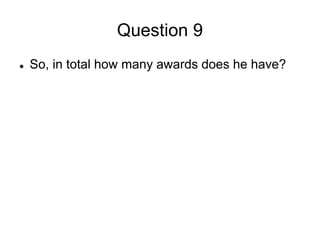 Question 9
 So, in total how many awards does he have?
 