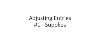 Adjusting Entries
#1 - Supplies
 