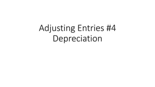 Adjusting Entries #4
Depreciation
 