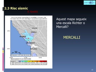 2.3 Risc sísmic 3. Gestió Aquest mapa segueix una escala Richter o Mercalli? MERCALLI 