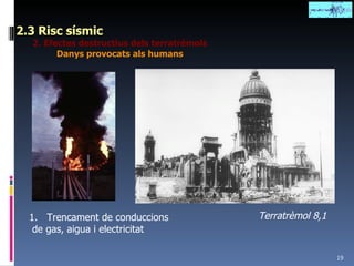 2.3 Risc sísmic 2. Efectes destructius dels terratrèmols Danys provocats als humans Trencament de conduccions de gas, aigua i electricitat Terratrèmol 8,1 