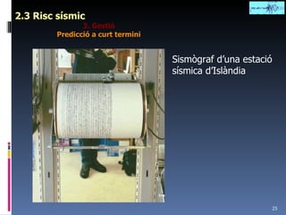 2.3 Risc sísmic 3. Gestió Predicció a curt termini Sismògraf d’una estació sísmica d’Islàndia 