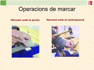 Operacions de marcar Marcant amb la punta Marcant amb el contrapunxó 