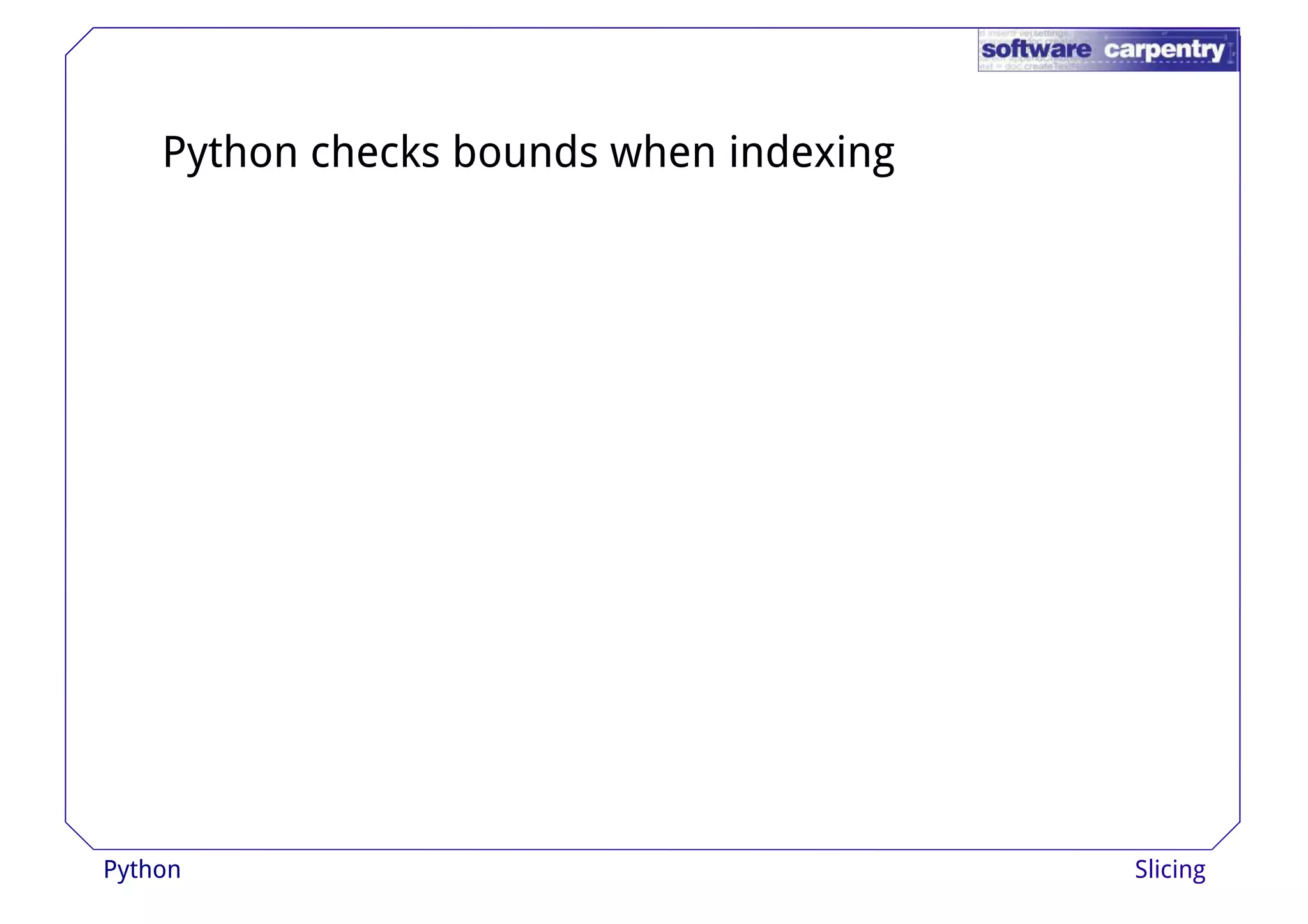 Python checks bounds when indexing 
Python Slicing 
 