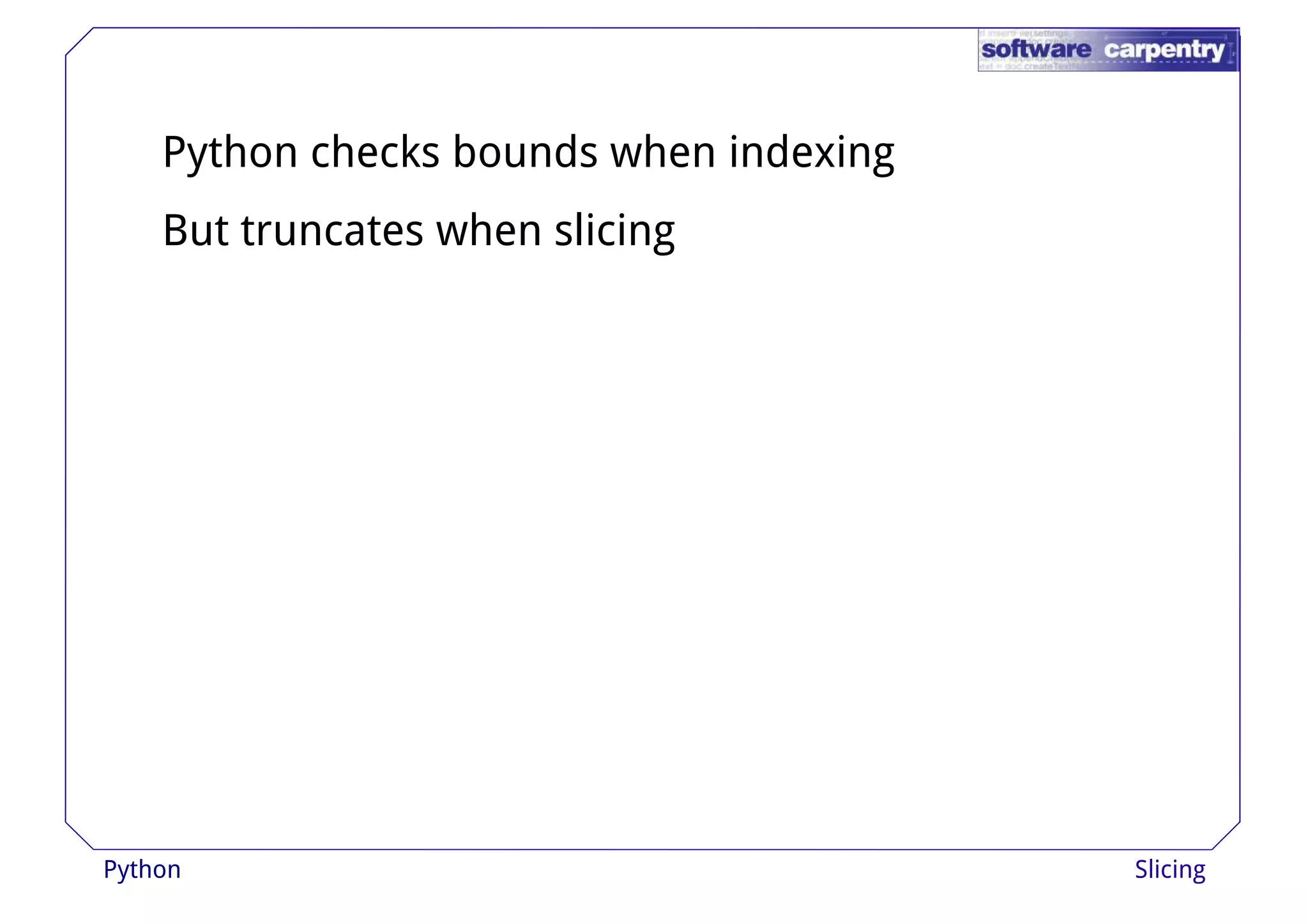 Python checks bounds when indexing 
But truncates when slicing 
Python Slicing 
 