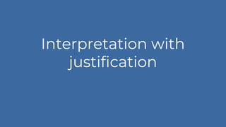 Interpretation with
justification
 