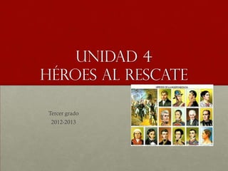 Unidad 4
Héroes al rescate

Tercer grado
 2012-2013
 