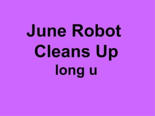 June Robot  Cleans Up long u 