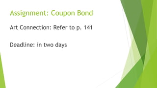 Assignment: Coupon Bond
Art Connection: Refer to p. 141
Deadline: in two days
 